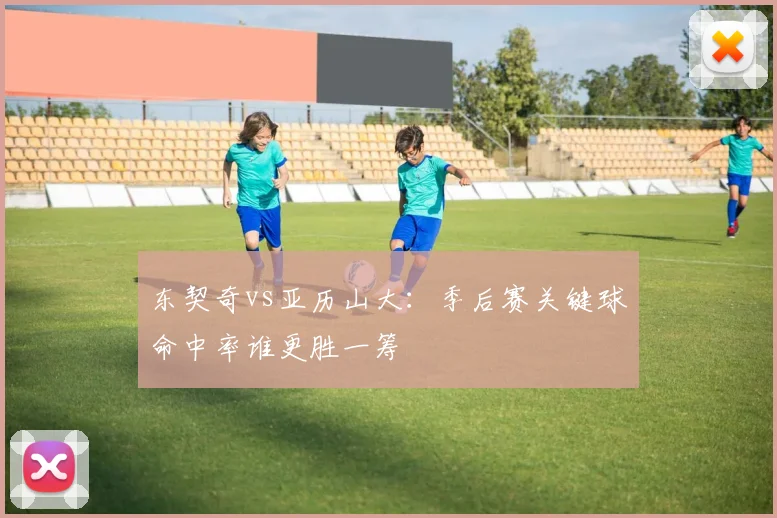 东契奇vs亚历山大：季后赛关键球命中率谁更胜一筹